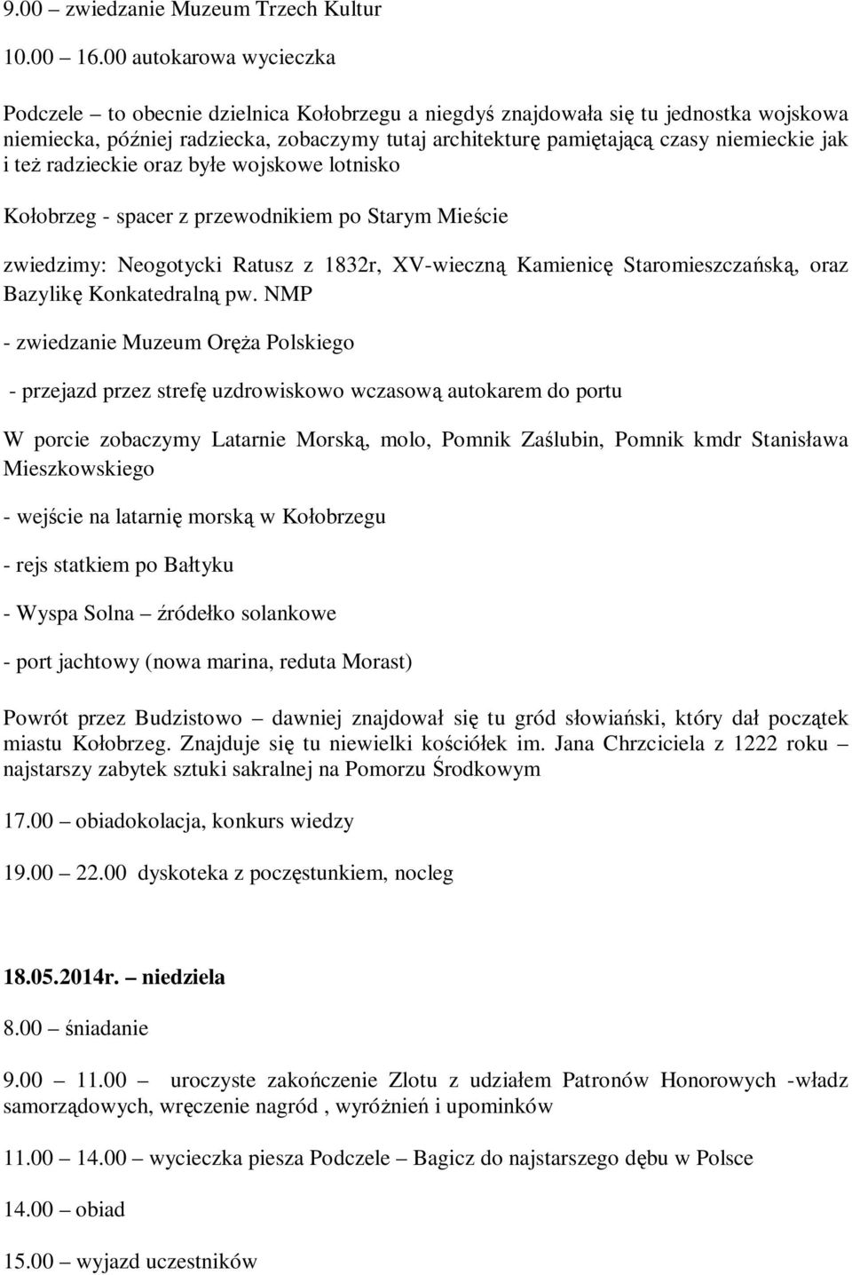 jak i też radzieckie oraz byłe wojskowe lotnisko Kołobrzeg - spacer z przewodnikiem po Starym Mieście zwiedzimy: Neogotycki Ratusz z 1832r, XV-wieczną Kamienicę Staromieszczańską, oraz Bazylikę