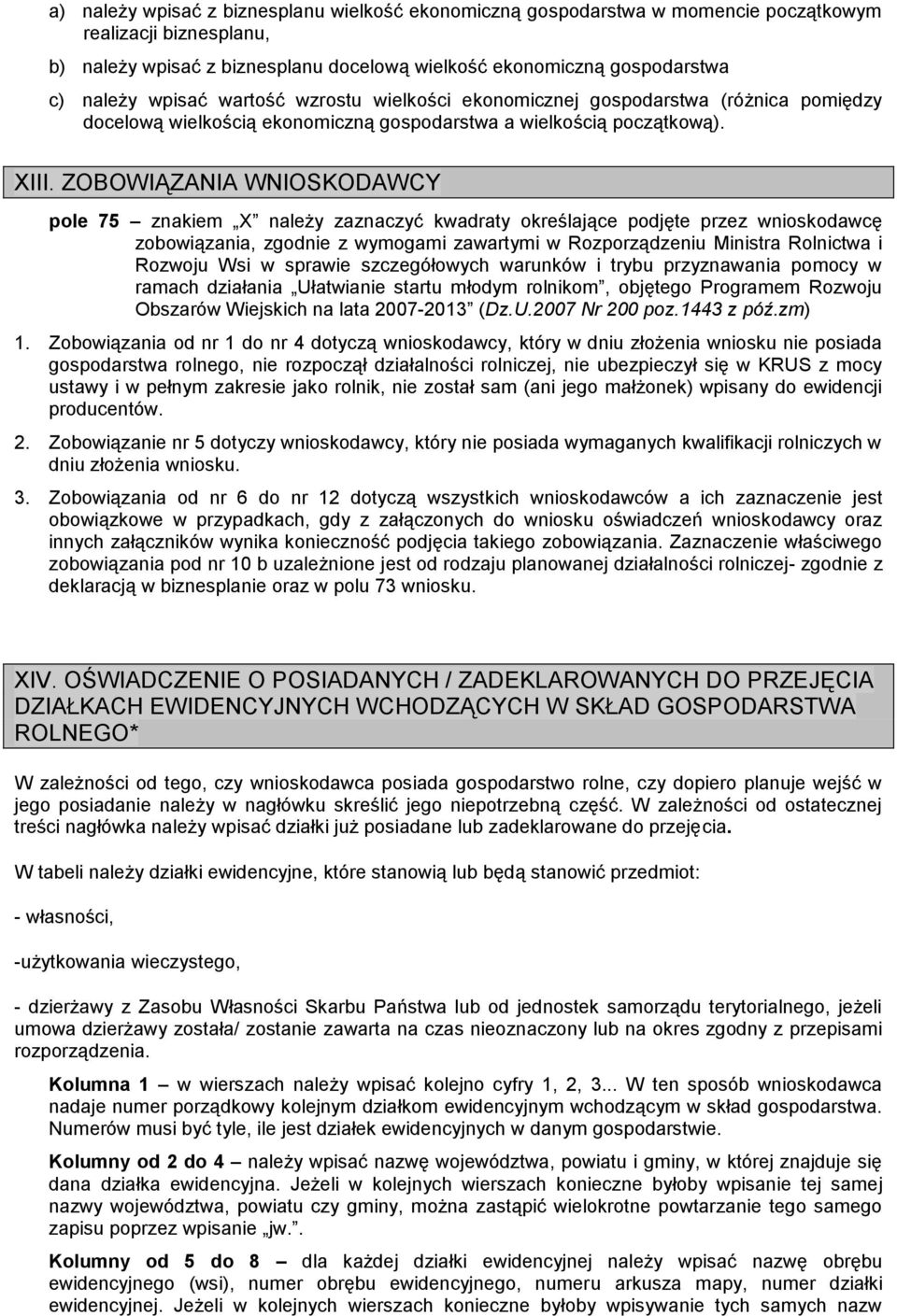 ZOBOWIĄZANIA WNIOSKODAWCY pole 75 znakiem X należy zaznaczyć kwadraty określające podjęte przez wnioskodawcę zobowiązania, zgodnie z wymogami zawartymi w Rozporządzeniu Ministra Rolnictwa i Rozwoju