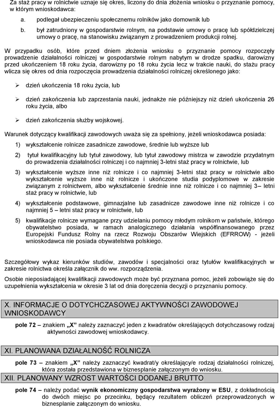 W przypadku osób, które przed dniem złożenia wniosku o przyznanie pomocy rozpoczęły prowadzenie działalności rolniczej w gospodarstwie rolnym nabytym w drodze spadku, darowizny przed ukończeniem 18