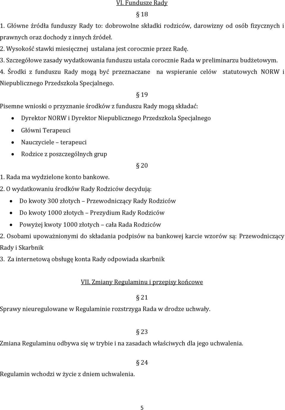 Środki z funduszu Rady mogą być przeznaczane na wspieranie celów statutowych NORW i 19 Pisemne wnioski o przyznanie środków z funduszu Rady mogą składać: Dyrektor NORW i Dyrektor Niepublicznego