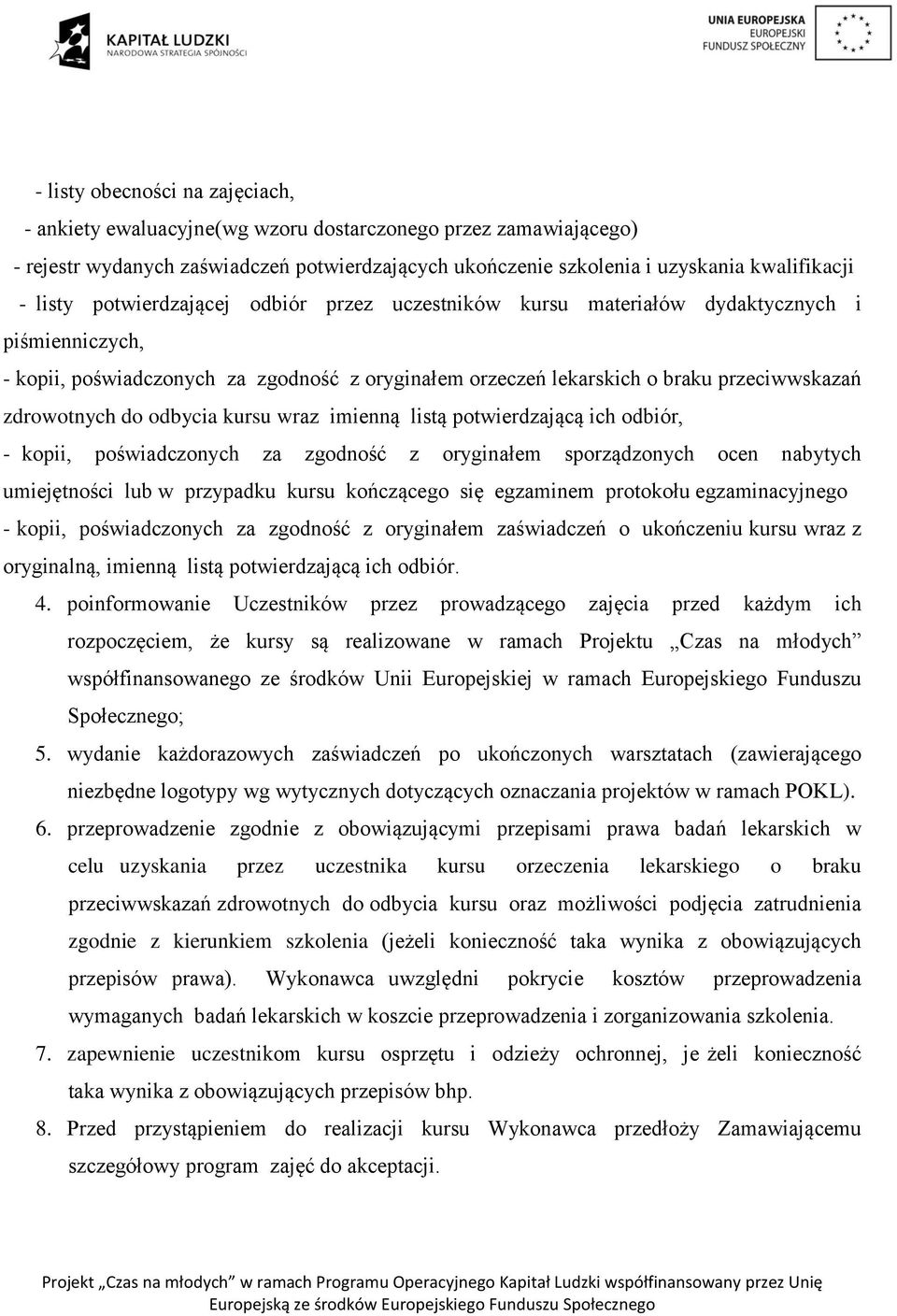 odbycia kursu wraz imienną listą potwierdzającą ich odbiór, - kopii, poświadczonych za zgodność z oryginałem sporządzonych ocen nabytych umiejętności lub w przypadku kursu kończącego się egzaminem