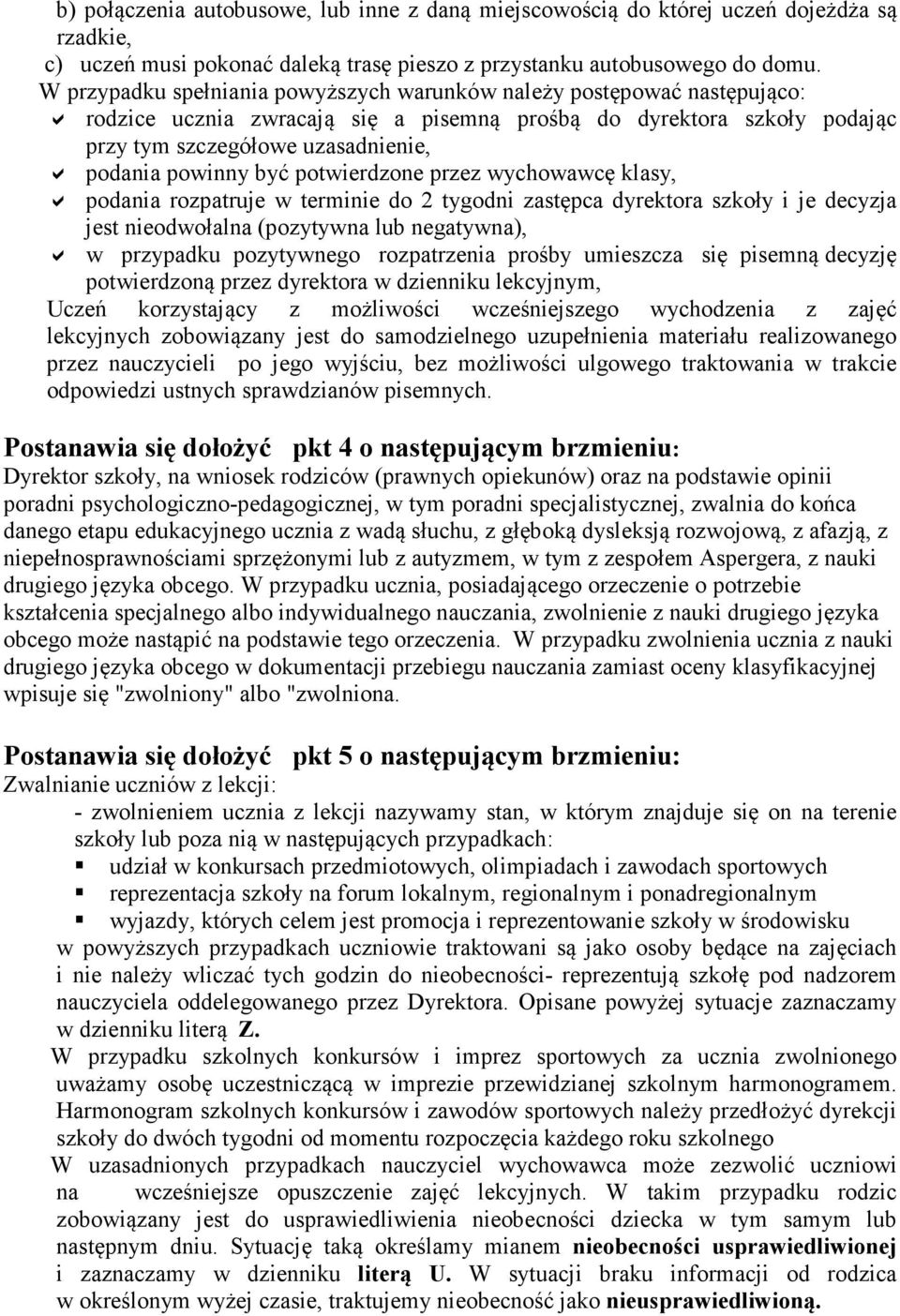 być potwierdzone przez wychowawcę klasy, podania rozpatruje w terminie do 2 tygodni zastępca dyrektora szkoły i je decyzja jest nieodwołalna (pozytywna lub negatywna), w przypadku pozytywnego