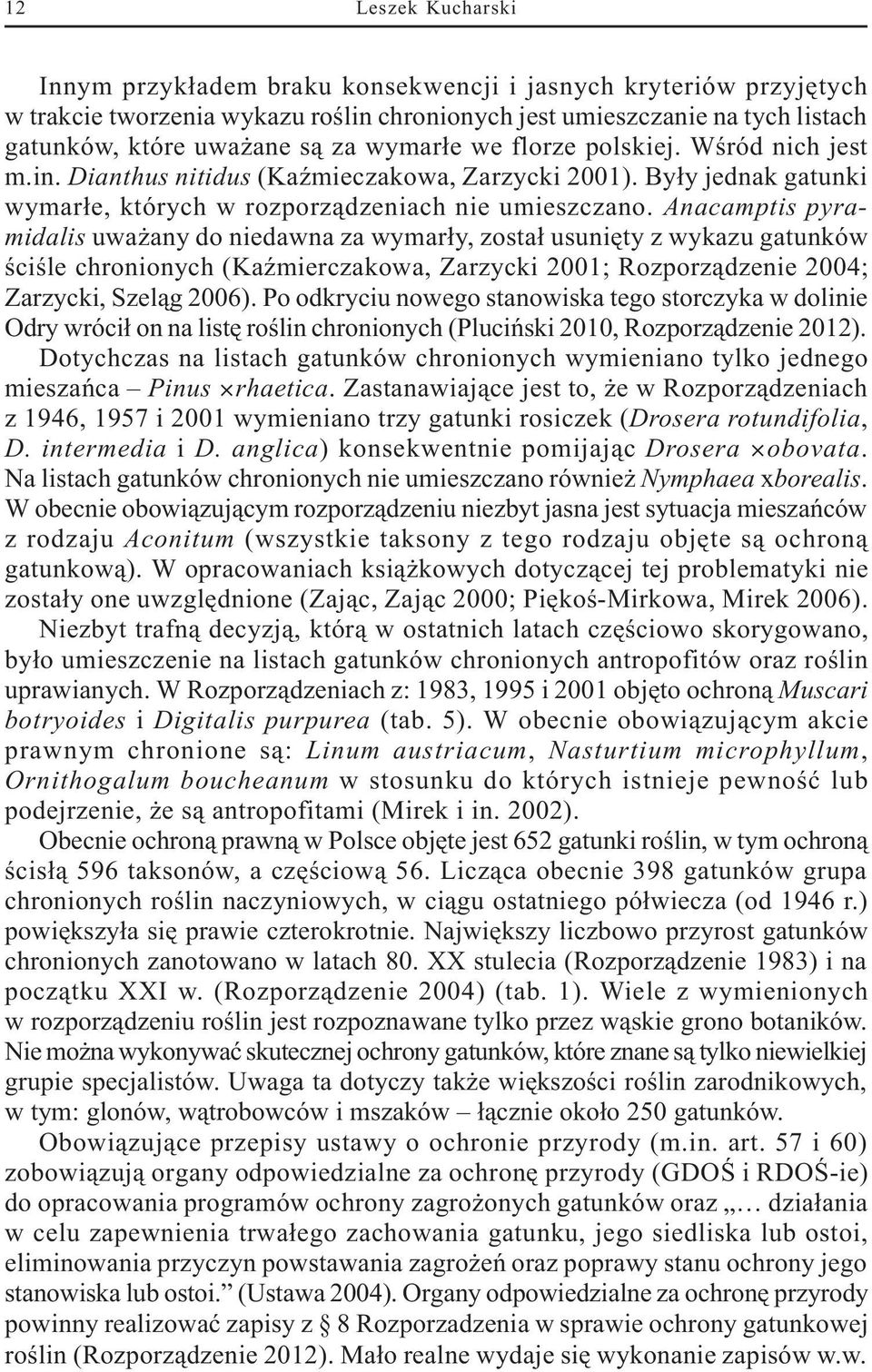 Anacamptis pyramidalis uwa any do niedawna za wymar³y, zosta³ usuniêty z wykazu gatunków œciœle chronionych (KaŸmierczakowa, Zarzycki 2001; Rozporz¹dzenie 2004; Zarzycki, Szel¹g 2006).