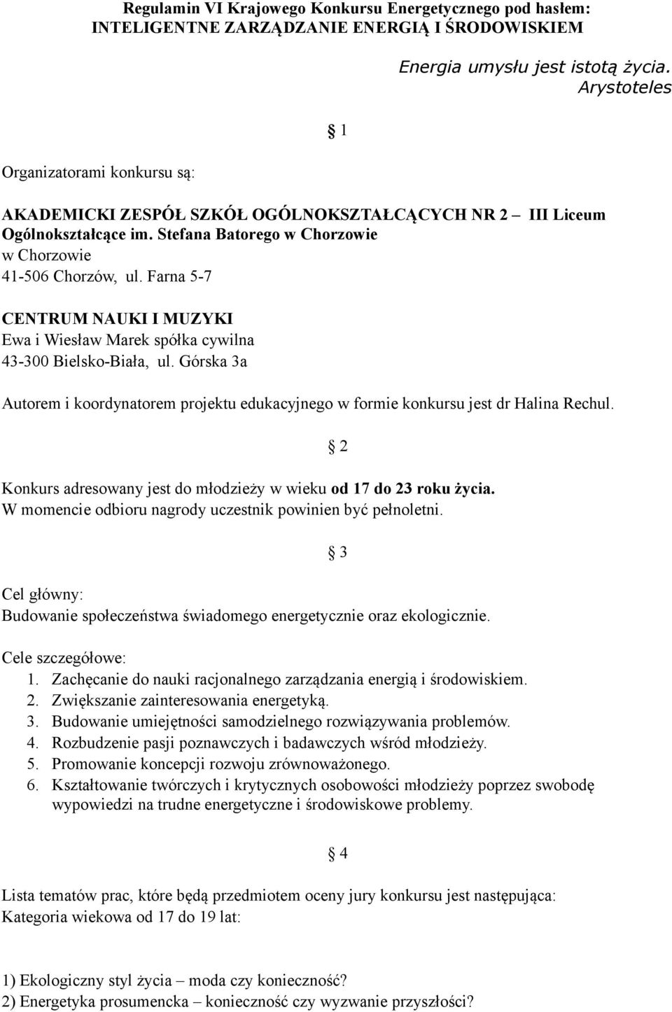 Farna 5-7 CENTRUM NAUKI I MUZYKI Ewa i Wiesław Marek spółka cywilna 43-300 Bielsko-Biała, ul. Górska 3a Autorem i koordynatorem projektu edukacyjnego w formie konkursu jest dr Halina Rechul.