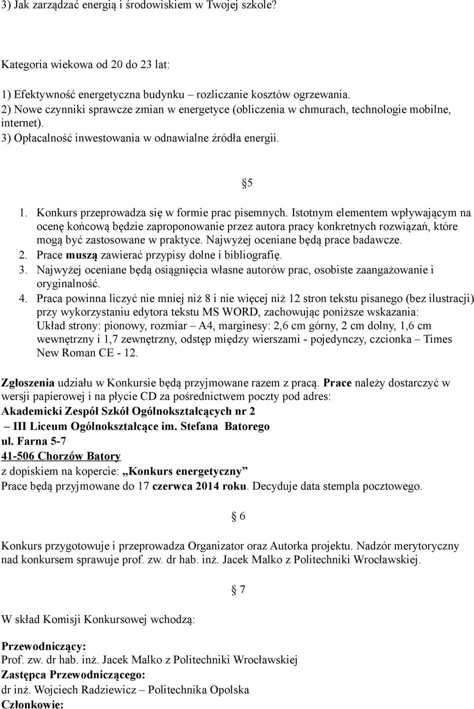 Konkurs przeprowadza się w formie prac pisemnych. Istotnym elementem wpływającym na ocenę końcową będzie zaproponowanie przez autora pracy konkretnych rozwiązań, które mogą być zastosowane w praktyce.