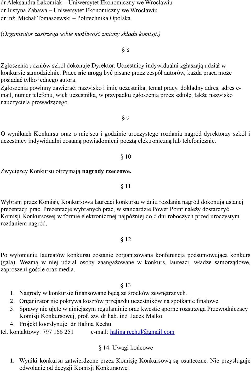 Uczestnicy indywidualni zgłaszają udział w konkursie samodzielnie. Prace nie mogą być pisane przez zespół autorów, każda praca może posiadać tylko jednego autora.