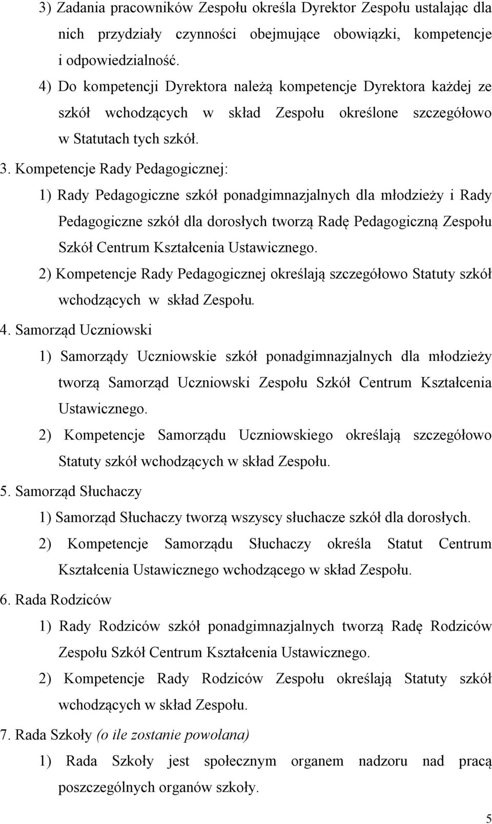 Kompetencje Rady Pedagogicznej: 1) Rady Pedagogiczne szkół ponadgimnazjalnych dla młodzieży i Rady Pedagogiczne szkół dla dorosłych tworzą Radę Pedagogiczną Zespołu Szkół Centrum Kształcenia