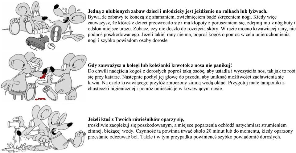 W razie mocno krwawiącej rany, nie podnoś poszkodowanego. Jeżeli takiej rany nie ma, poproś kogoś o pomoc w celu unieruchomienia nogi i szybko powiadom osoby dorosłe.