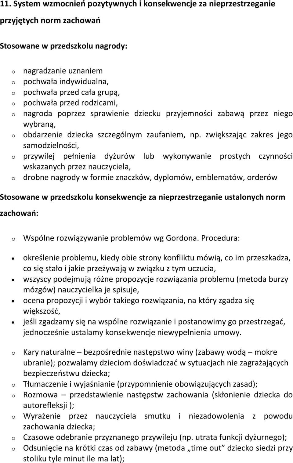 zwiększając zakres jeg samdzielnści, przywilej pełnienia dyżurów lub wyknywanie prstych czynnści wskazanych przez nauczyciela, drbne nagrdy w frmie znaczków, dyplmów, emblematów, rderów Stswane w