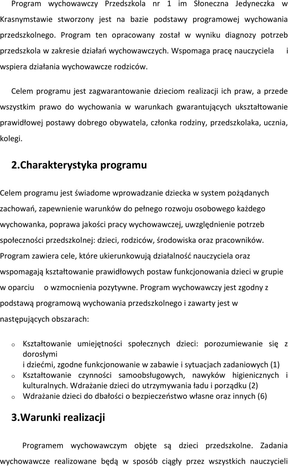 i Celem prgramu jest zagwarantwanie dziecim realizacji ich praw, a przede wszystkim praw d wychwania w warunkach gwarantujących ukształtwanie prawidłwej pstawy dbreg bywatela, człnka rdziny,