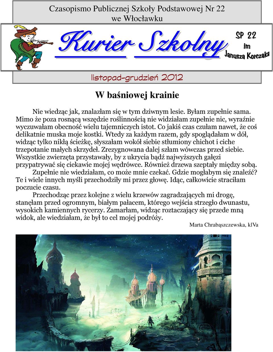 Wtedy za każdym razem, gdy spoglądałam w dół, widząc tylko nikłą ścieżkę, słyszałam wokół siebie stłumiony chichot i ciche trzepotanie małych skrzydeł. Zrezygnowana dalej szłam wówczas przed siebie.