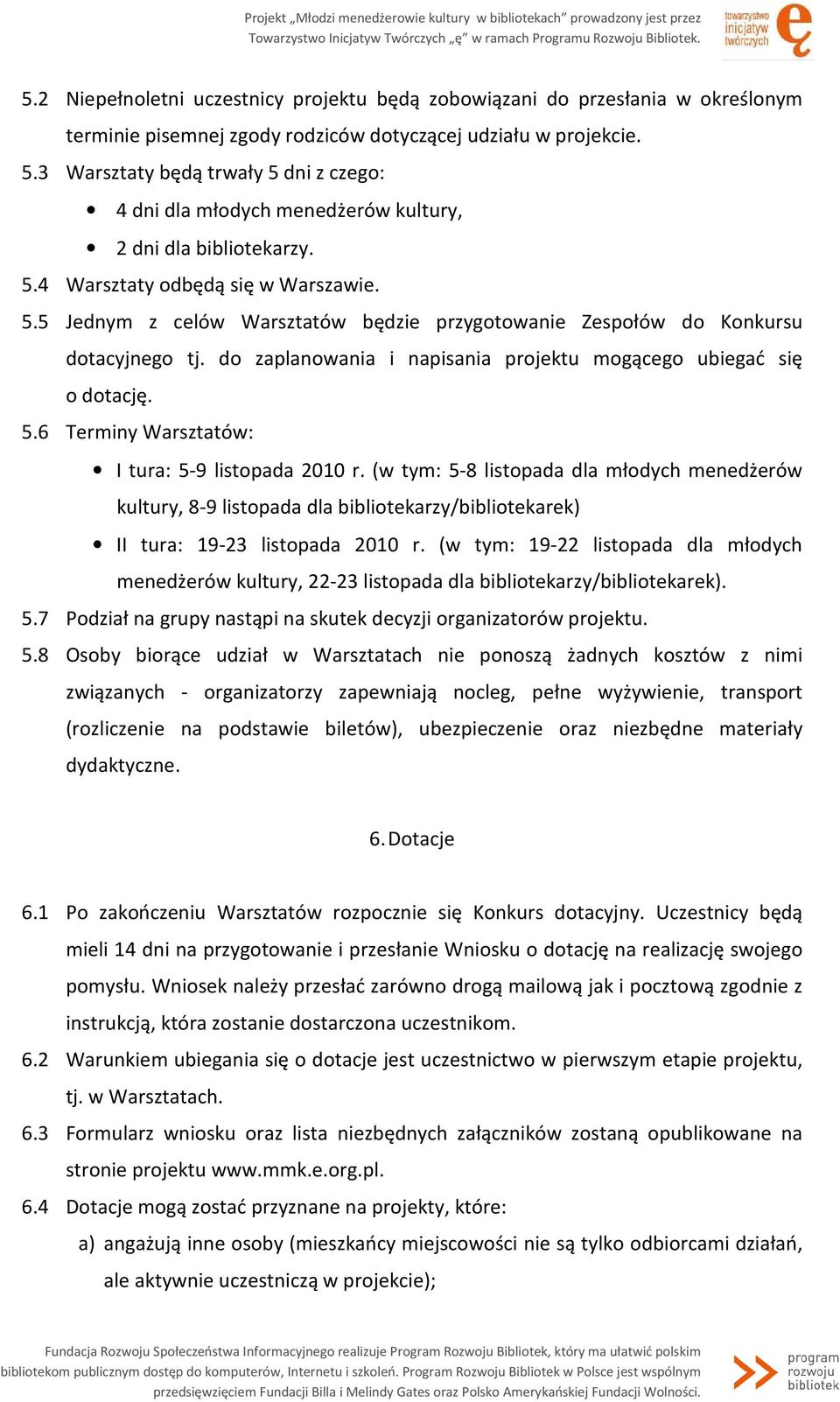 do zaplanowania i napisania projektu mogącego ubiegać się o dotację. 5.6 Terminy Warsztatów: I tura: 5-9 listopada 2010 r.