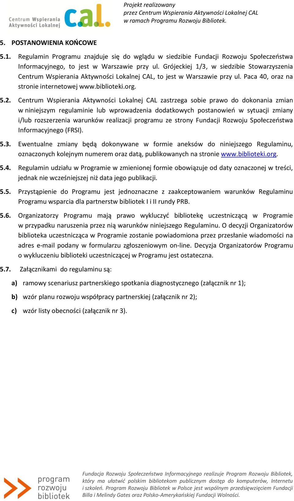 Centrum Wspierania Aktywności Lokalnej CAL zastrzega sobie prawo do dokonania zmian w niniejszym regulaminie lub wprowadzenia dodatkowych postanowień w sytuacji zmiany i/lub rozszerzenia warunków