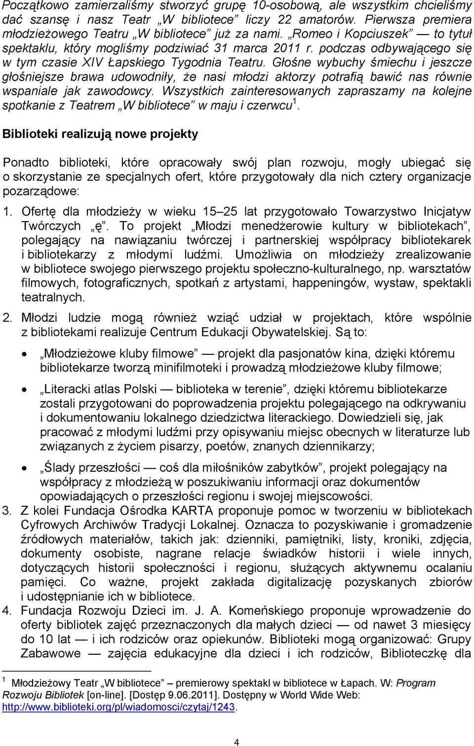 Głośne wybuchy śmiechu i jeszcze głośniejsze brawa udowodniły, że nasi młodzi aktorzy potrafią bawić nas równie wspaniale jak zawodowcy.