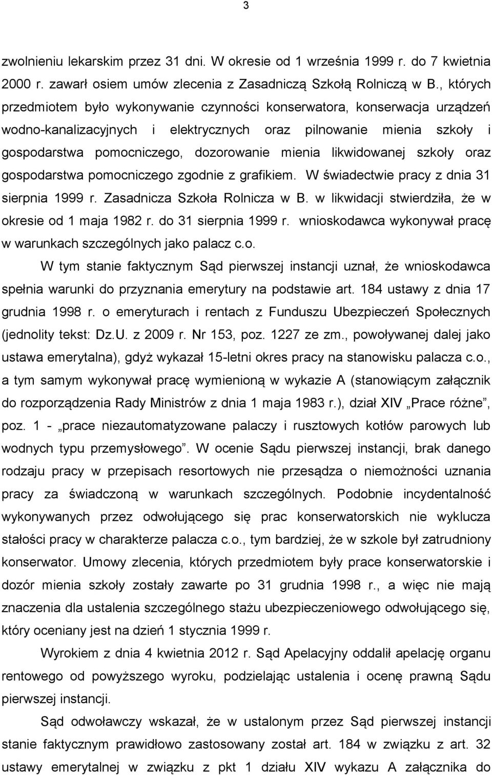 likwidowanej szkoły oraz gospodarstwa pomocniczego zgodnie z grafikiem. W świadectwie pracy z dnia 31 sierpnia 1999 r. Zasadnicza Szkoła Rolnicza w B.