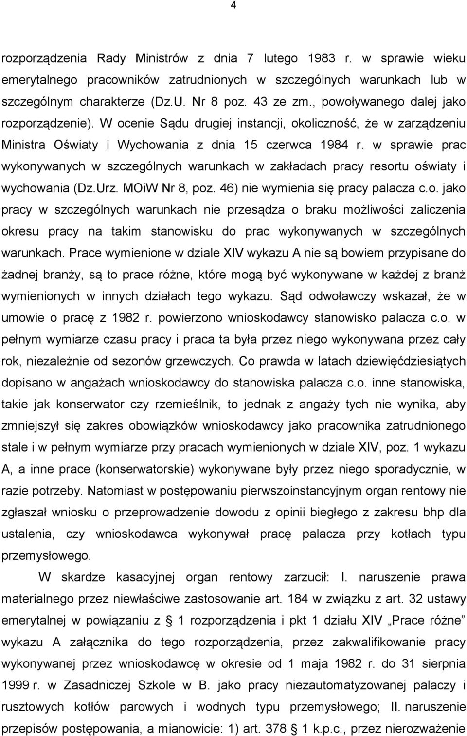 w sprawie prac wykonywanych w szczególnych warunkach w zakładach pracy resortu oświaty i wychowania (Dz.Urz. MOiW Nr 8, poz. 46) nie wymienia się pracy palacza c.o. jako pracy w szczególnych warunkach nie przesądza o braku możliwości zaliczenia okresu pracy na takim stanowisku do prac wykonywanych w szczególnych warunkach.