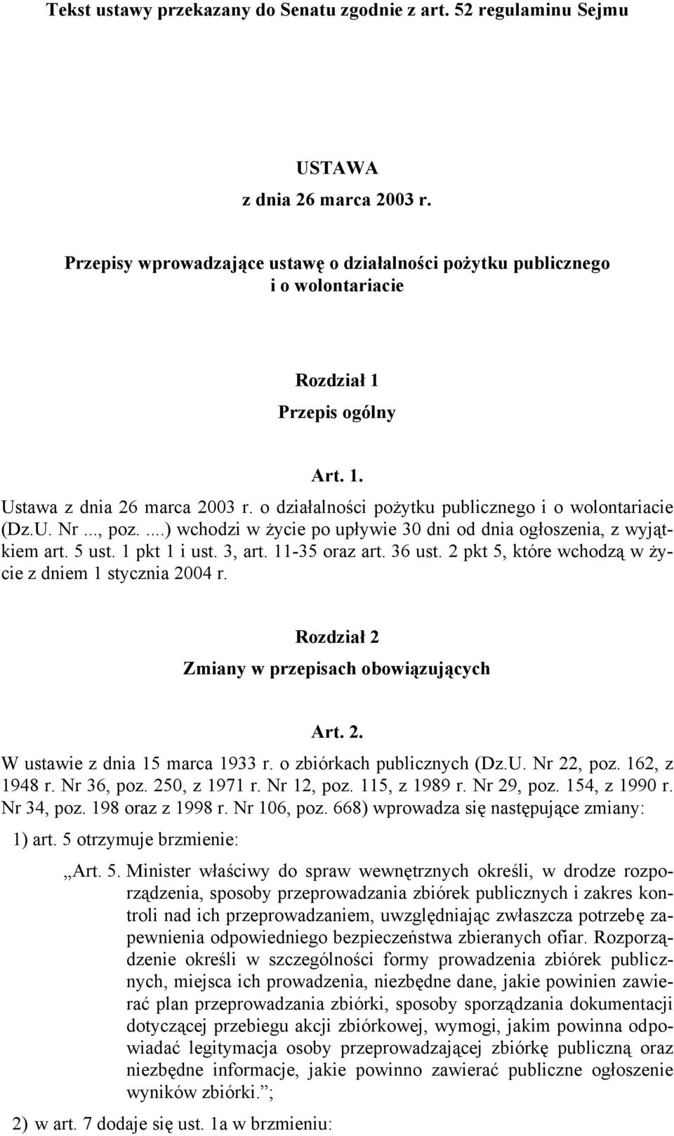 o działalności pożytku publicznego i o wolontariacie (Dz.U. Nr..., poz....) wchodzi w życie po upływie 30 dni od dnia ogłoszenia, z wyjątkiem art. 5 ust. 1 pkt 1 i ust. 3, art. 11-35 oraz art. 36 ust.