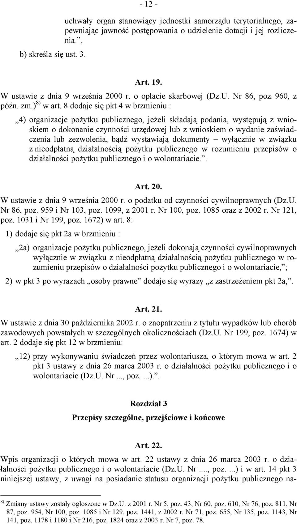 8 dodaje się pkt 4 w brzmieniu : 4) organizacje pożytku publicznego, jeżeli składają podania, występują z wnioskiem o dokonanie czynności urzędowej lub z wnioskiem o wydanie zaświadczenia lub