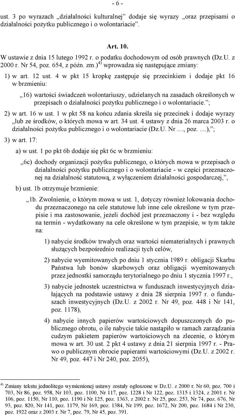 4 w pkt 15 kropkę zastępuje się przecinkiem i dodaje pkt 16 w brzmieniu: 16) wartości świadczeń wolontariuszy, udzielanych na zasadach określonych w przepisach o działalności pożytku publicznego i o