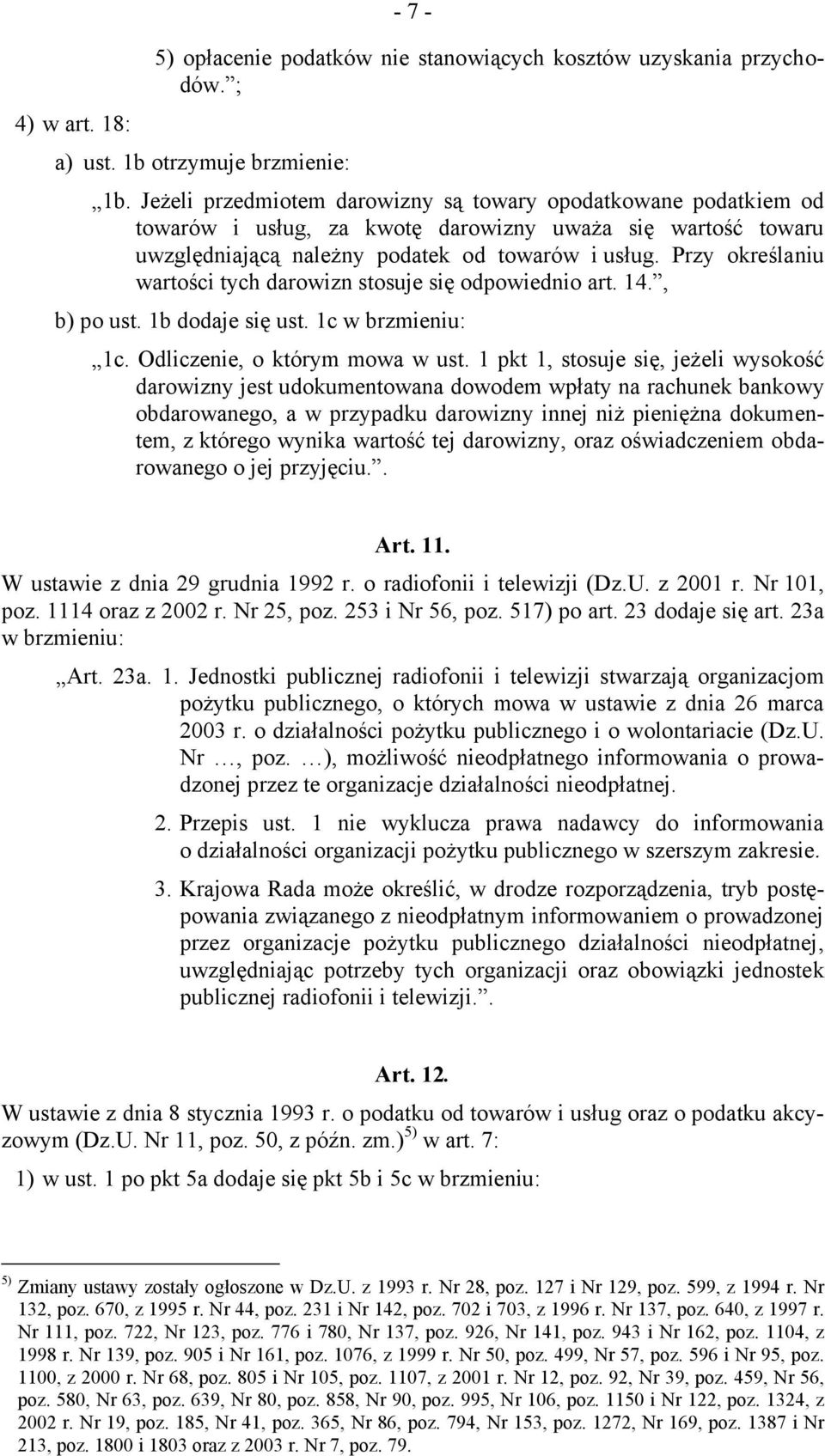 Przy określaniu wartości tych darowizn stosuje się odpowiednio art. 14., b) po ust. 1b dodaje się ust. 1c w brzmieniu: 1c. Odliczenie, o którym mowa w ust.