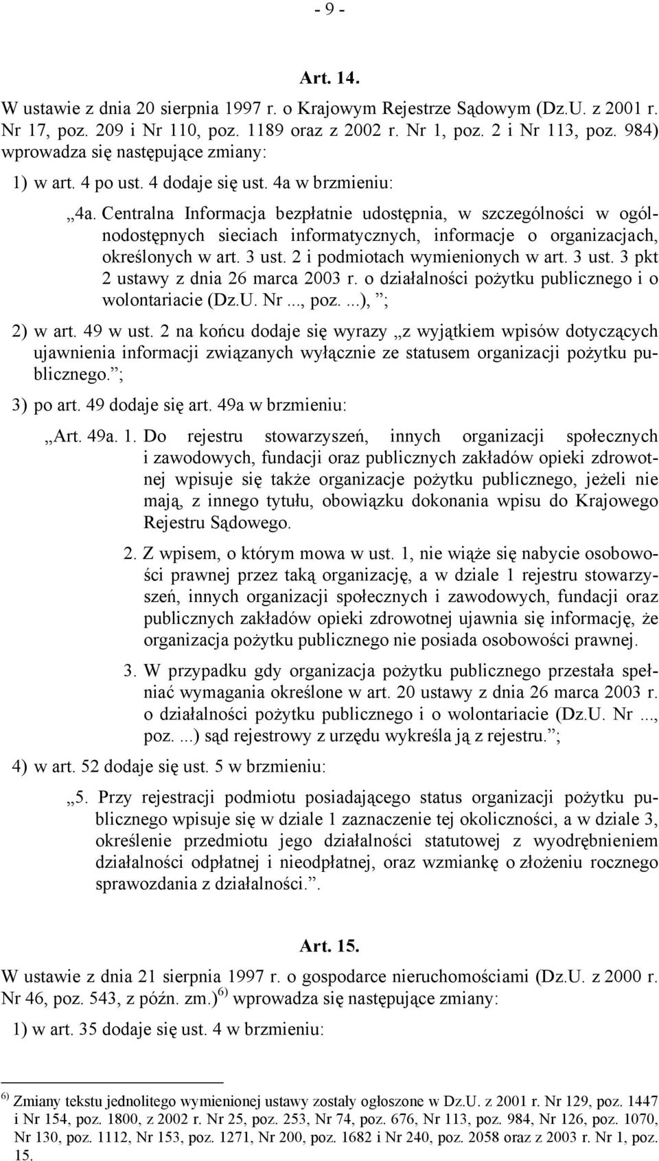 Centralna Informacja bezpłatnie udostępnia, w szczególności w ogólnodostępnych sieciach informatycznych, informacje o organizacjach, określonych w art. 3 ust. 2 i podmiotach wymienionych w art. 3 ust. 3 pkt 2 ustawy z dnia 26 marca 2003 r.