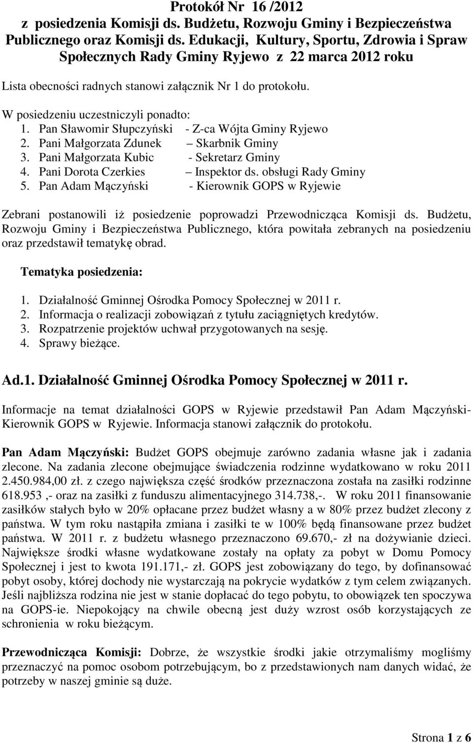 Pan Sławomir Słupczyński - Z-ca Wójta Gminy Ryjewo 2. Pani Małgorzata Zdunek Skarbnik Gminy 3. Pani Małgorzata Kubic - Sekretarz Gminy 4. Pani Dorota Czerkies Inspektor ds. obsługi Rady Gminy 5.