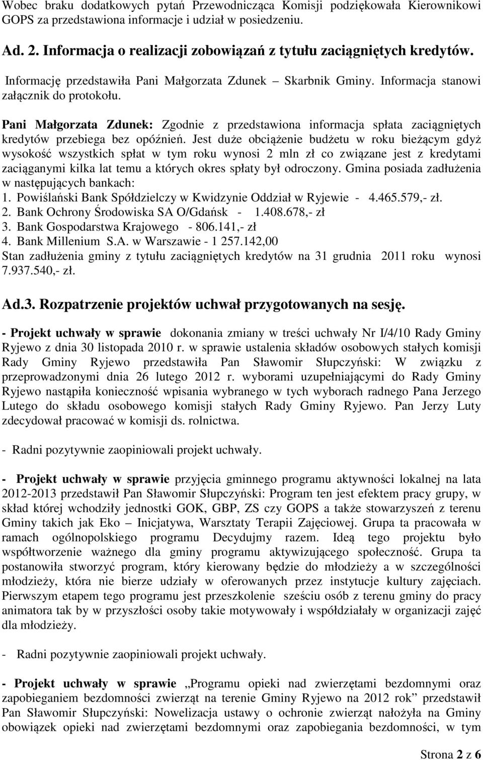 Pani Małgorzata Zdunek: Zgodnie z przedstawiona informacja spłata zaciągniętych kredytów przebiega bez opóźnień.