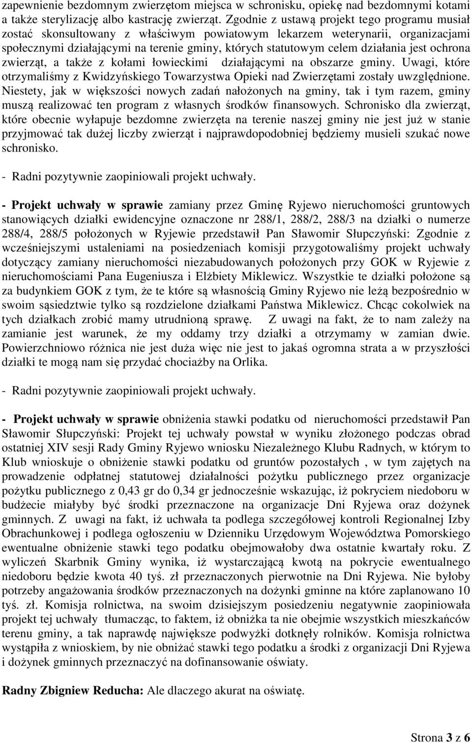 działania jest ochrona zwierząt, a także z kołami łowieckimi działającymi na obszarze gminy. Uwagi, które otrzymaliśmy z Kwidzyńskiego Towarzystwa Opieki nad Zwierzętami zostały uwzględnione.