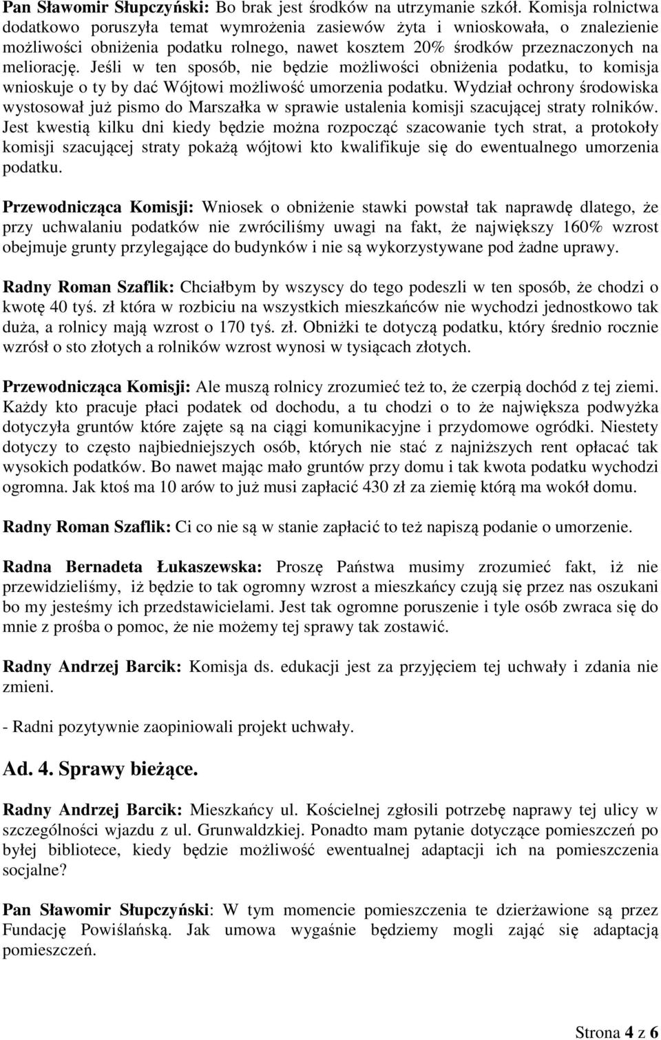 Jeśli w ten sposób, nie będzie możliwości obniżenia podatku, to komisja wnioskuje o ty by dać Wójtowi możliwość umorzenia podatku.