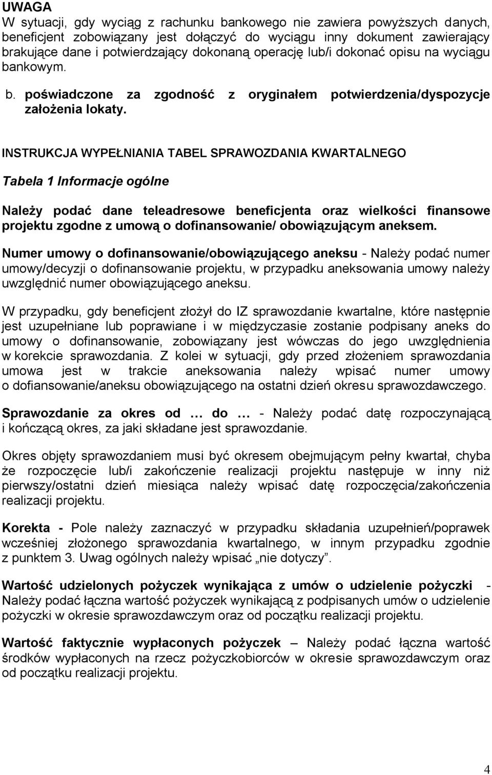 INSTRUKCJA WYPEŁNIANIA TABEL SPRAWOZDANIA KWARTALNEGO Tabela 1 Informacje ogólne Należy podać dane teleadresowe beneficjenta oraz wielkości finansowe projektu zgodne z umową o dofinansowanie/