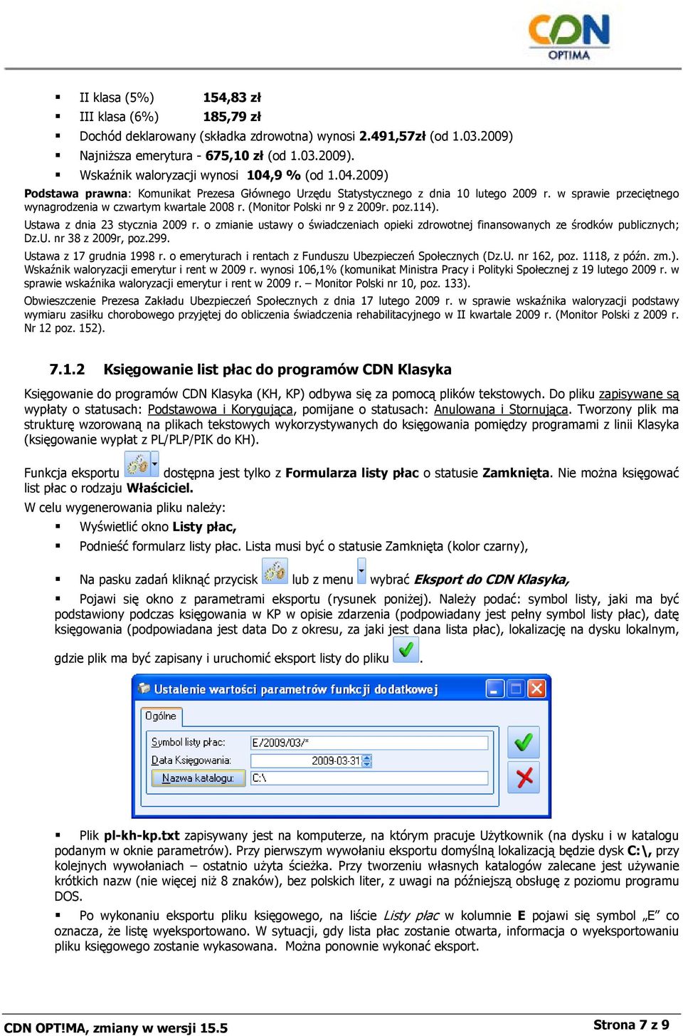 114). Ustawa z dnia 23 stycznia 2009 r. o zmianie ustawy o świadczeniach opieki zdrowotnej finansowanych ze środków publicznych; Dz.U. nr 38 z 2009r, poz.299. Ustawa z 17 grudnia 1998 r.