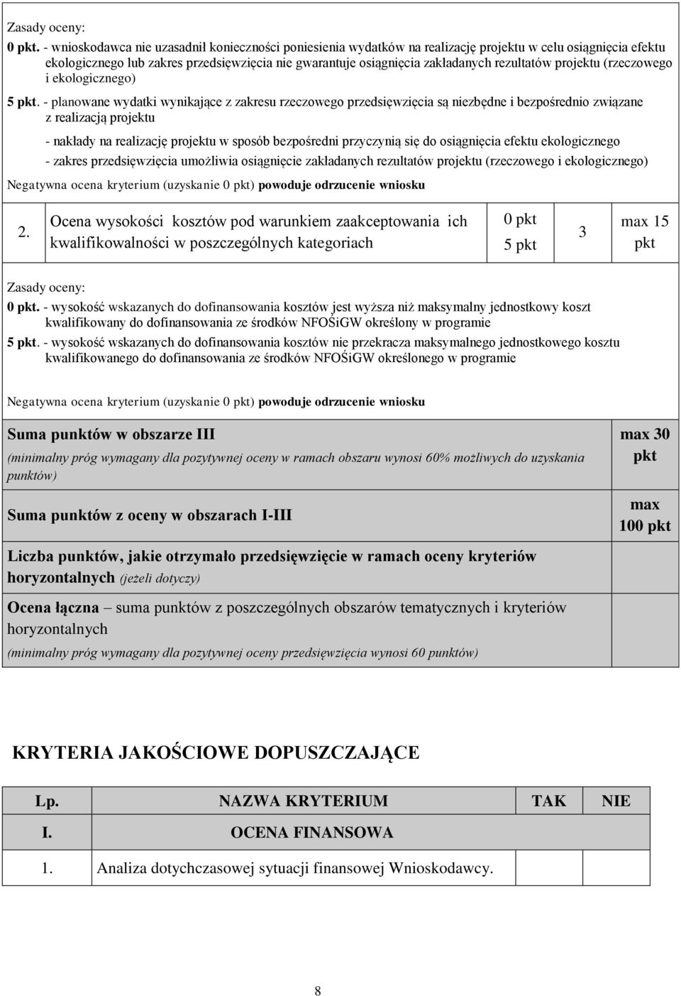 - planowane wydatki wynikające z zakresu rzeczowego przedsięwzięcia są niezbędne i bezpośrednio związane z realizacją projektu - nakłady na realizację projektu w sposób bezpośredni przyczynią się do