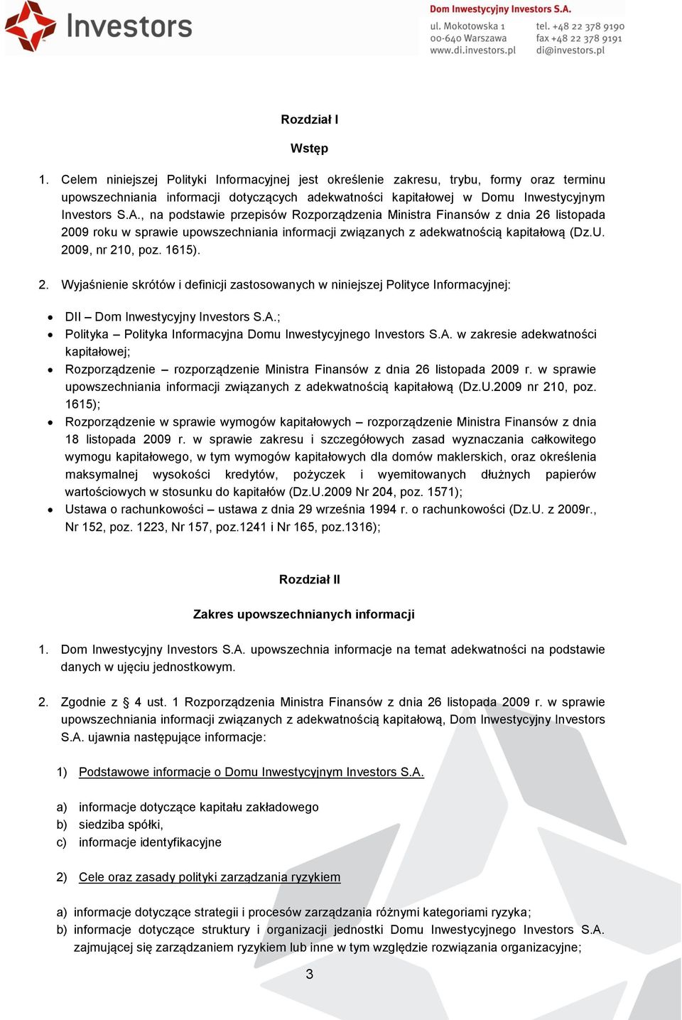 , na podstawie przepisów Rozporządzenia Ministra Finansów z dnia 26 listopada 2009 roku w sprawie upowszechniania informacji związanych z adekwatnością kapitałową (Dz.U. 2009, nr 210, poz. 1615). 2. Wyjaśnienie skrótów i definicji zastosowanych w niniejszej Polityce Informacyjnej: DII Dom Inwestycyjny Investors S.