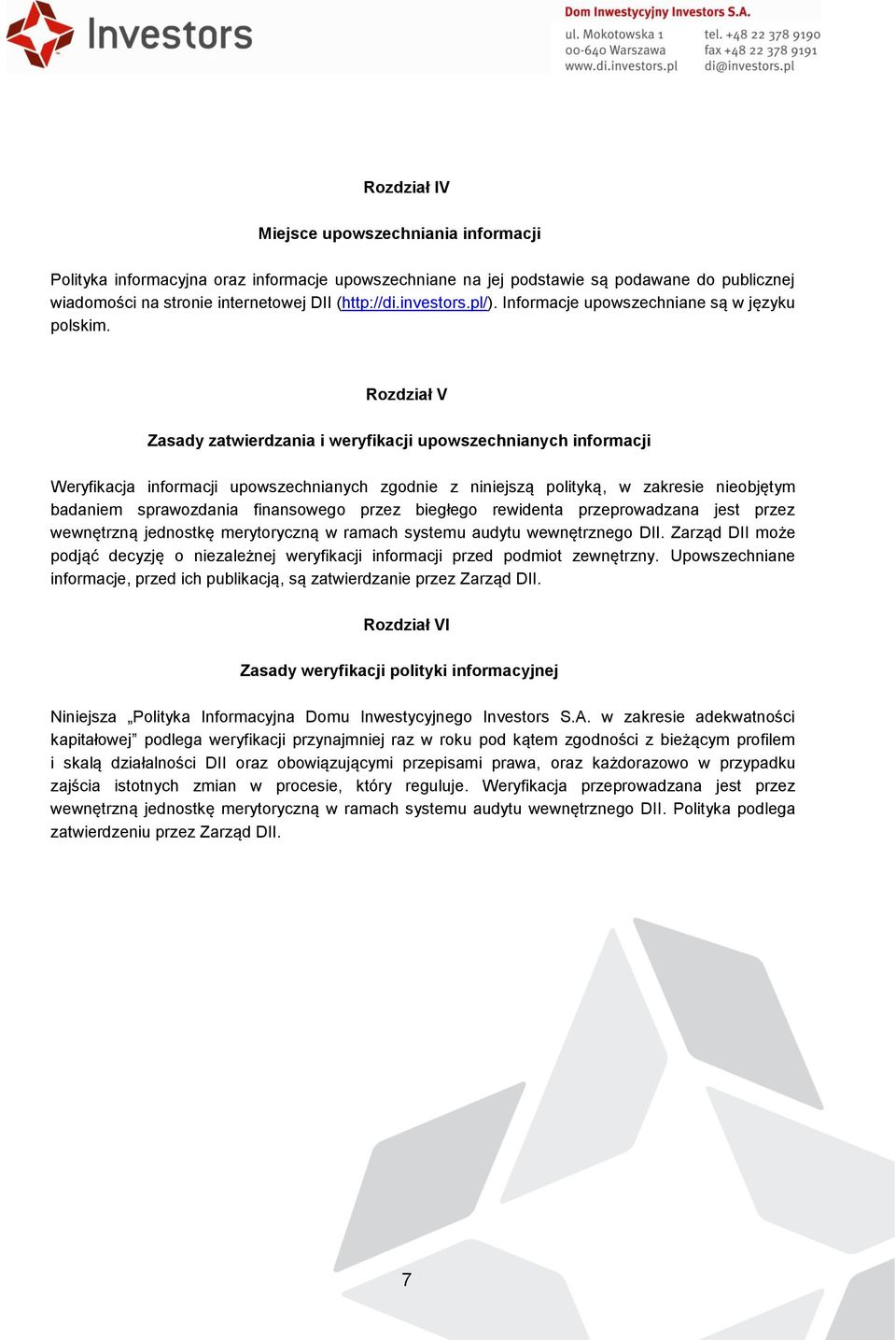 Rozdział V Zasady zatwierdzania i weryfikacji upowszechnianych informacji Weryfikacja informacji upowszechnianych zgodnie z niniejszą polityką, w zakresie nieobjętym badaniem sprawozdania finansowego