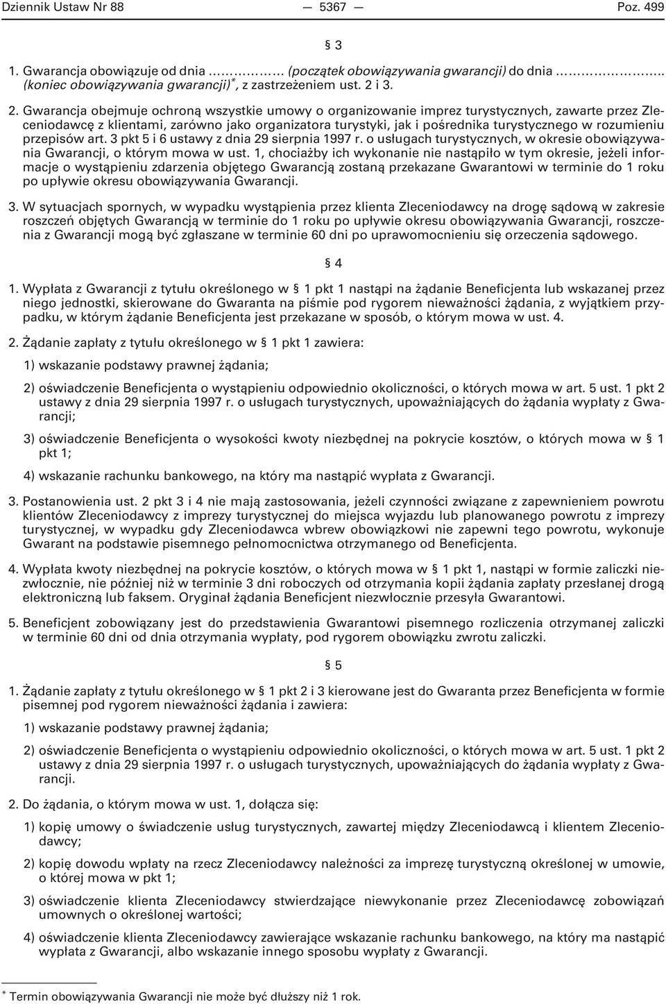 Gwarancja obejmuje ochroną wszystkie umowy o organizowanie imprez turystycznych, zawarte przez Zleceniodawcę z klientami, zarówno jako organizatora turystyki, jak i pośrednika turystycznego w