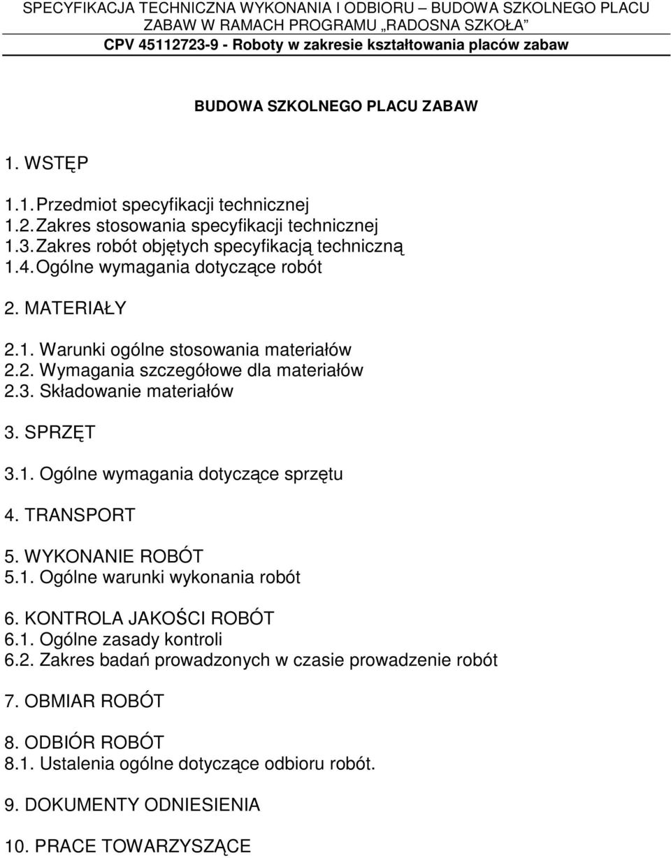 3. Składowanie materiałów 3. SPRZĘT 3.1. Ogólne wymagania dotyczące sprzętu 4. TRANSPORT 5. WYKONANIE ROBÓT 5.1. Ogólne warunki wykonania robót 6. KONTROLA JAKOŚCI ROBÓT 6.1. Ogólne zasady kontroli 6.