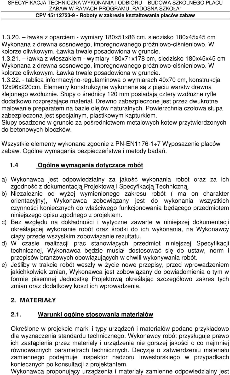 - tablica informacyjno-regulaminowa o wymiarach 40x70 cm, konstrukcja 12x96x220cm. Elementy konstrukcyjne wykonane są z pięciu warstw drewna klejonego wzdłużnie.
