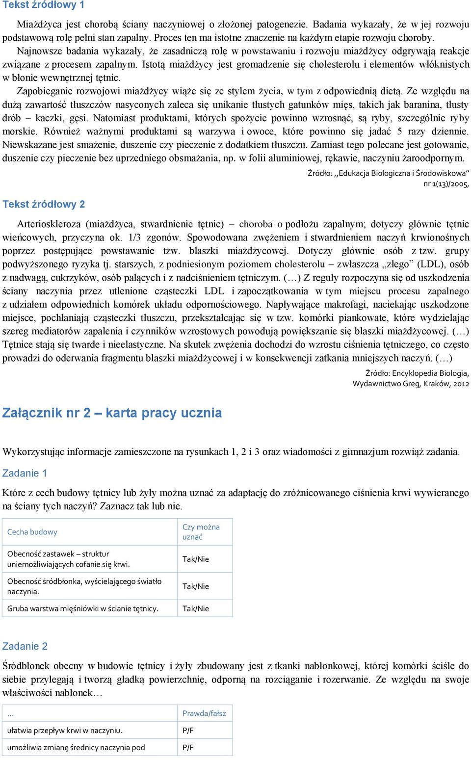 Istotą miażdżycy jest gromadzenie się cholesterolu i elementów włóknistych w błonie wewnętrznej tętnic. Zapobieganie rozwojowi miażdżycy wiąże się ze stylem życia, w tym z odpowiednią dietą.