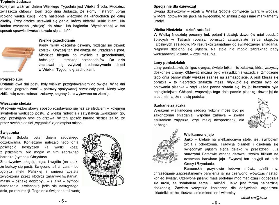 Na koniec wrzucano zdrajcę do stawu lub bagienka. Wymierzanej w ten sposób sprawiedliwości stawało się zadość. Wielkie grzechotanie Kiedy milkły kościelne dzwony, rozlegał się dźwięk kołatek.