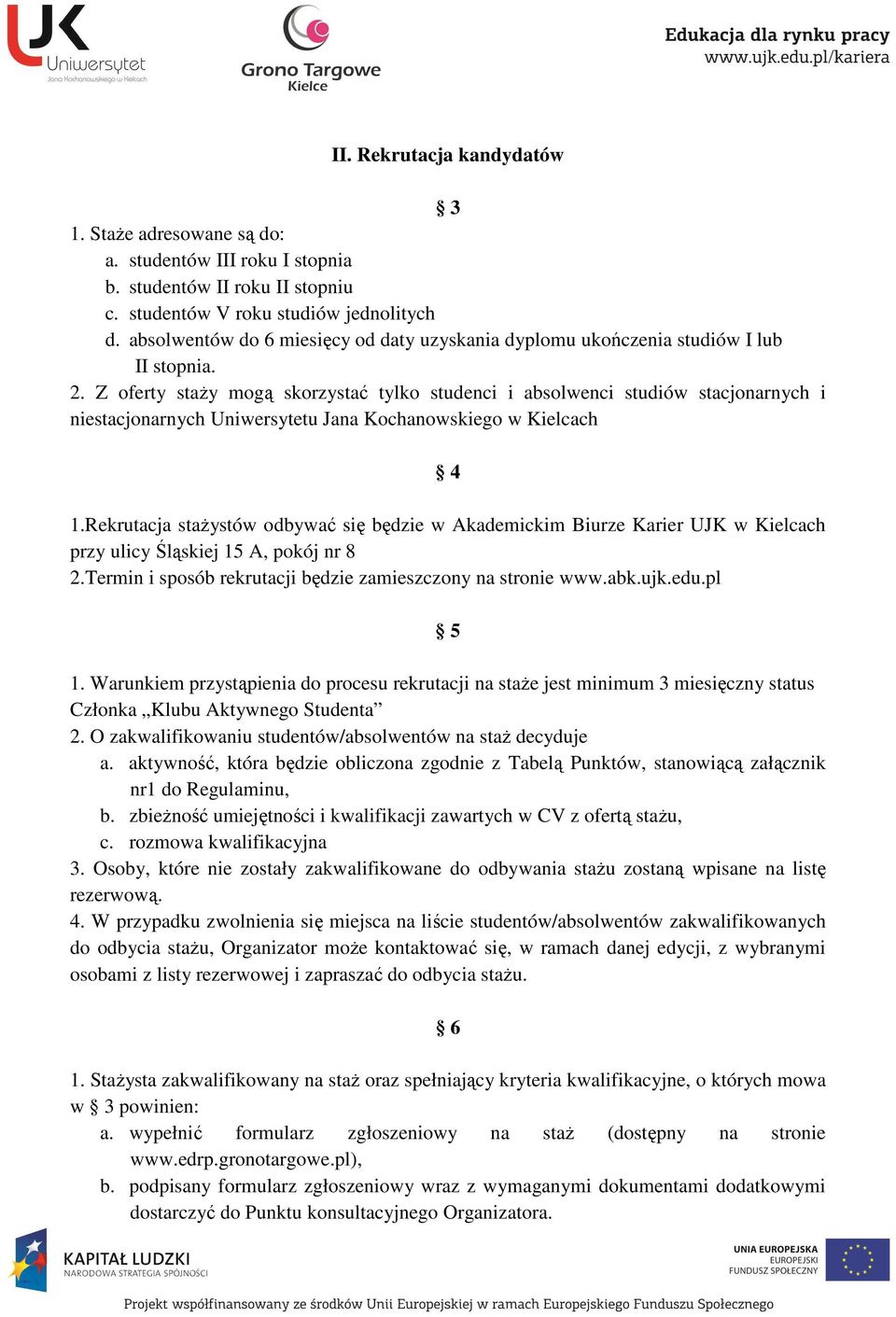 Z oferty staży mogą skorzystać tylko studenci i absolwenci studiów stacjonarnych i niestacjonarnych Uniwersytetu Jana Kochanowskiego w Kielcach 4 1.