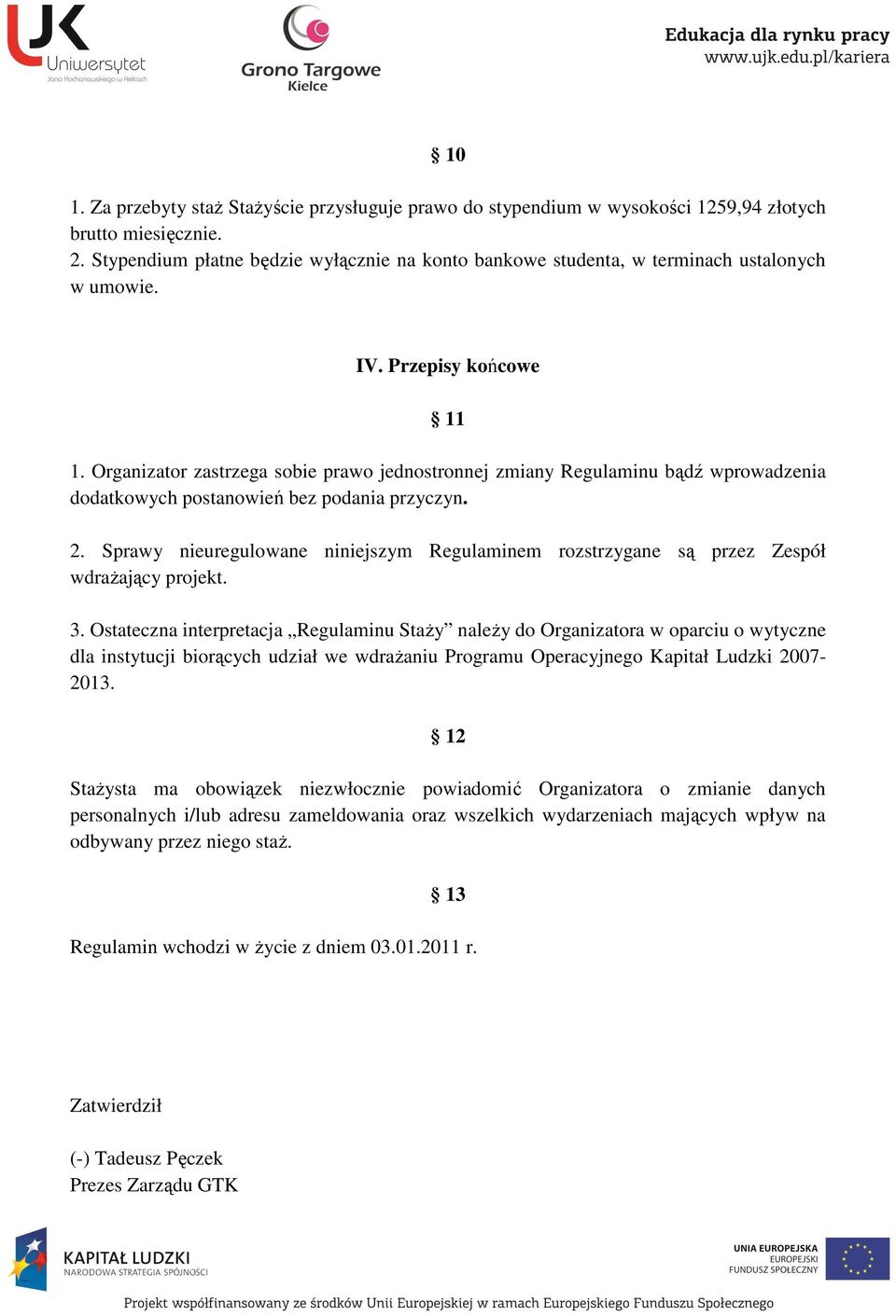 Organizator zastrzega sobie prawo jednostronnej zmiany Regulaminu bądź wprowadzenia dodatkowych postanowień bez podania przyczyn. 2.