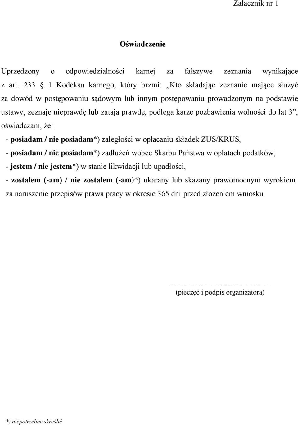 prawdę, podlega karze pozbawienia wolności do lat 3, oświadczam, że: - posiadam / nie posiadam*) zaległości w opłacaniu składek ZUS/KRUS, - posiadam / nie posiadam*) zadłużeń wobec Skarbu Państwa