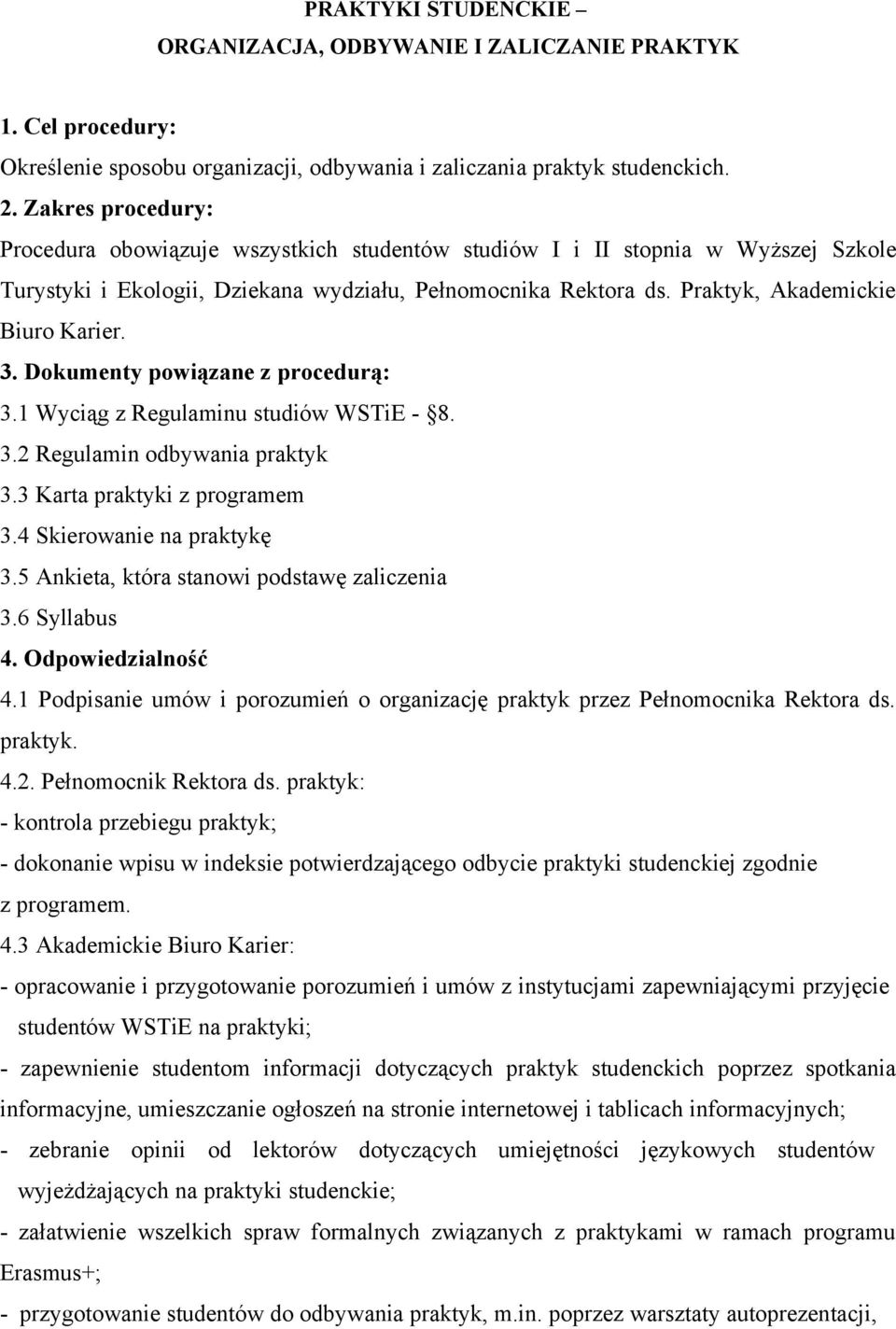 3. Dokumenty powiązane z procedurą: 3.1 Wyciąg z Regulaminu studiów WSTiE - 8. 3.2 Regulamin odbywania praktyk 3.3 Karta praktyki z programem 3.4 Skierowanie na praktykę 3.