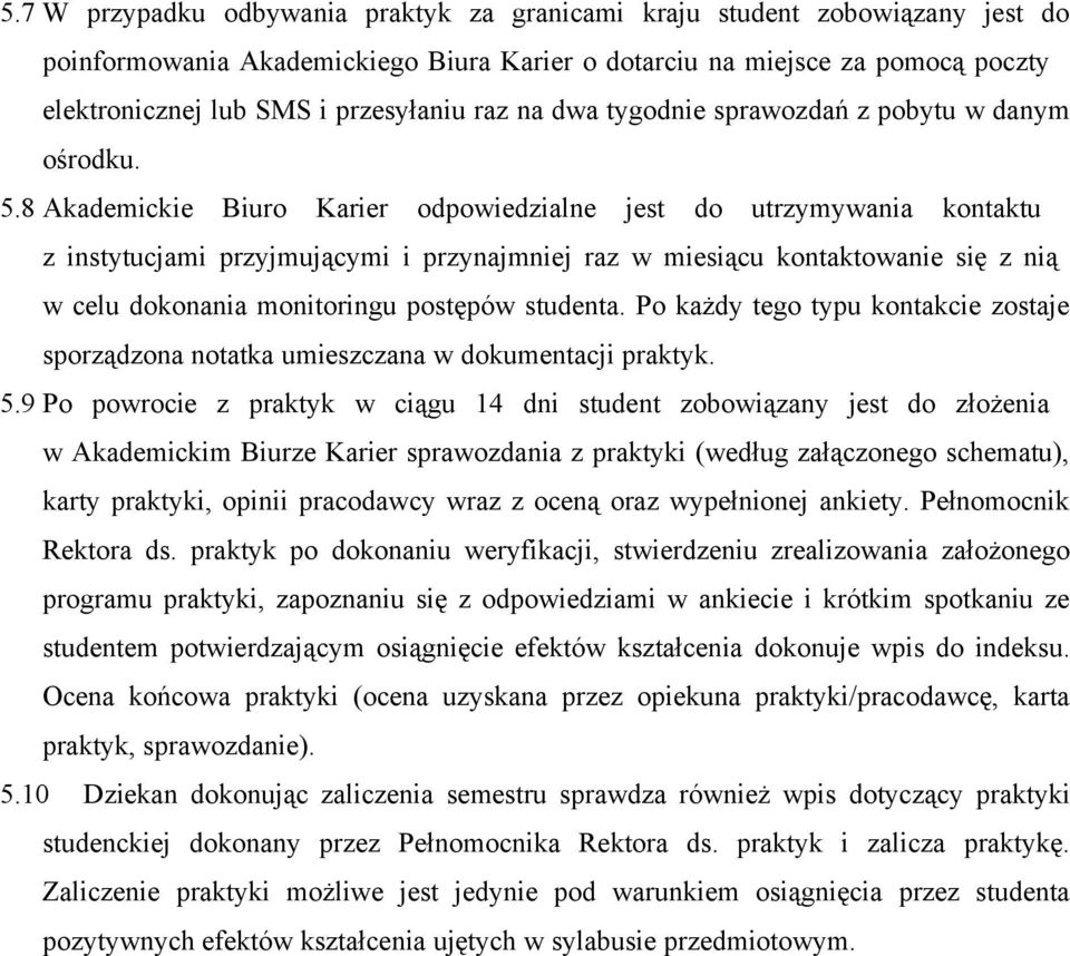 8 Akademickie Biuro Karier odpowiedzialne jest do utrzymywania kontaktu z instytucjami przyjmującymi i przynajmniej raz w miesiącu kontaktowanie się z nią w celu dokonania monitoringu postępów