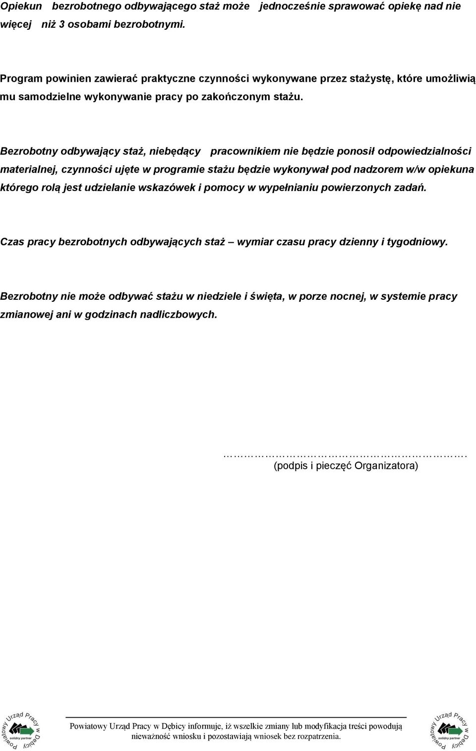 Bezrobotny odbywający staż, niebędący pracownikiem nie będzie ponosił odpowiedzialności materialnej, czynności ujęte w programie stażu będzie wykonywał pod nadzorem w/w opiekuna którego rolą