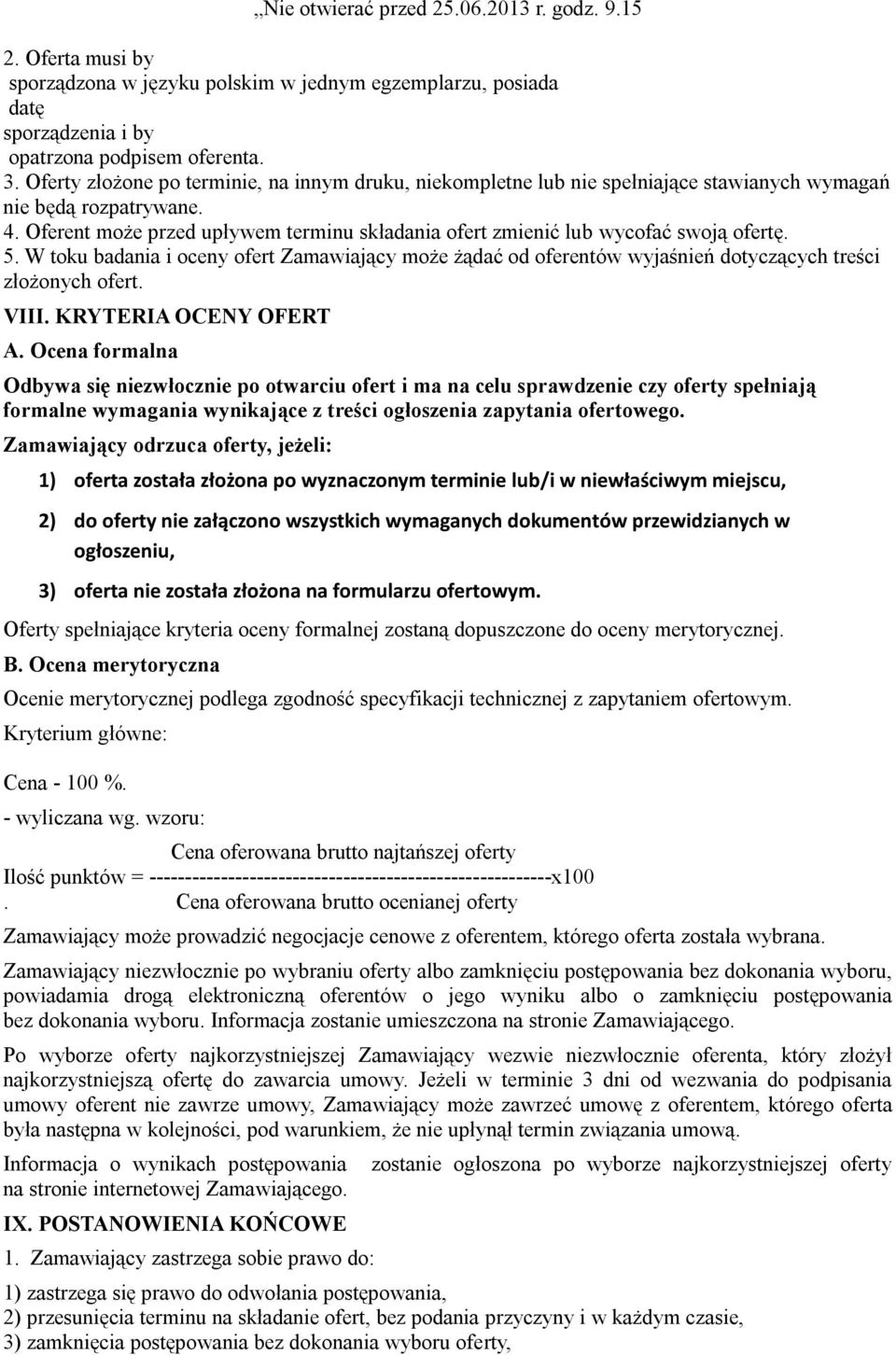 Oferent może przed upływem terminu składania ofert zmienić lub wycofać swoją ofertę. 5. W toku badania i oceny ofert Zamawiający może żądać od oferentów wyjaśnień dotyczących treści złożonych ofert.