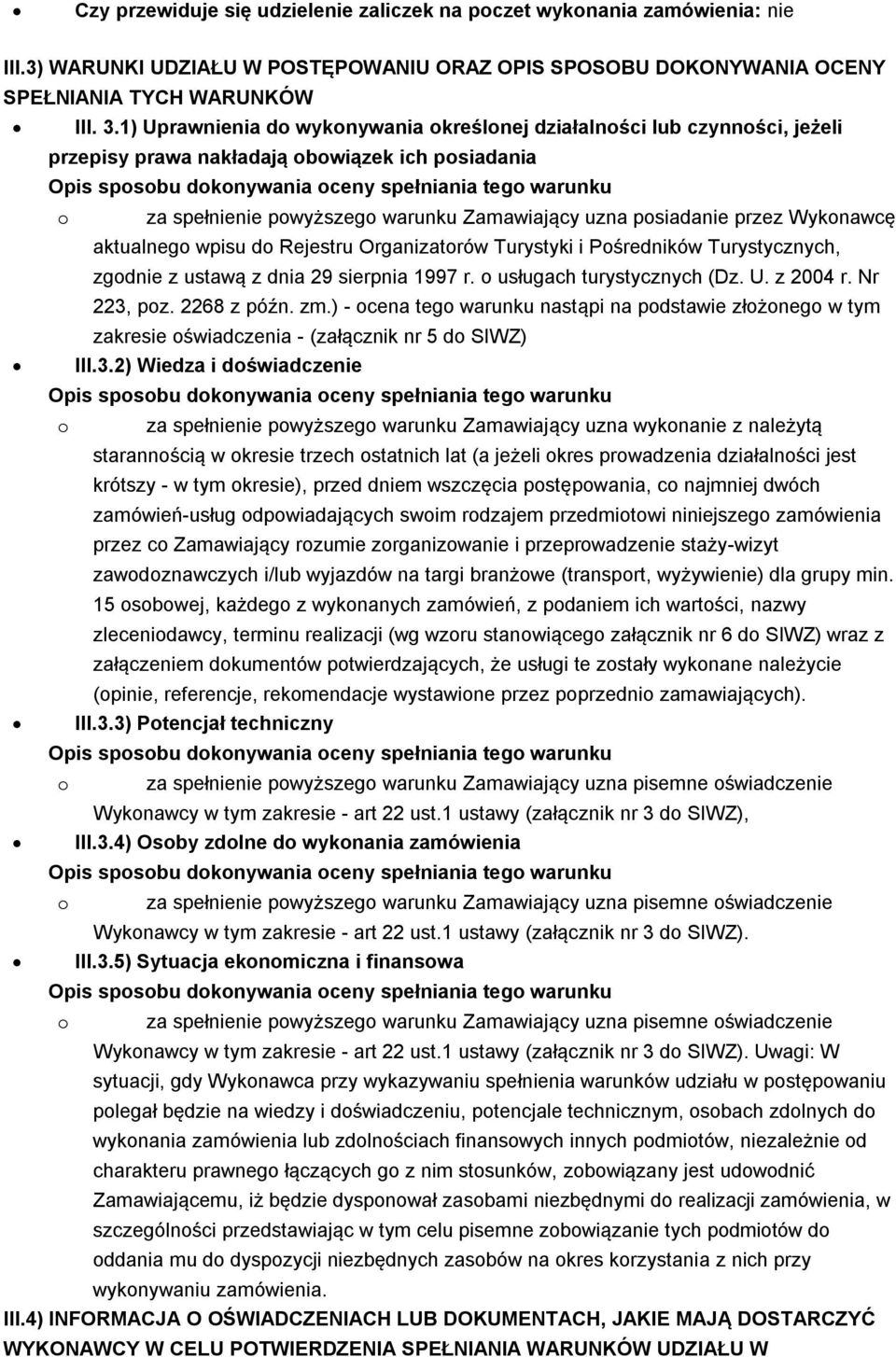 Wykonawcę aktualnego wpisu do Rejestru Organizatorów Turystyki i Pośredników Turystycznych, zgodnie z ustawą z dnia 29 sierpnia 1997 r. o usługach turystycznych (Dz. U. z 2004 r. Nr 223, poz.