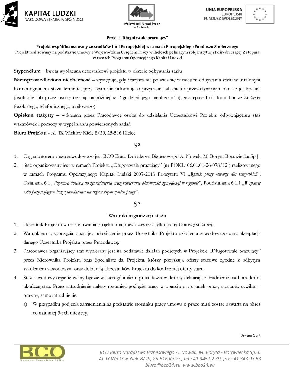 kontaktu ze Stażystą (osobistego, telefonicznego, mailowego) Opiekun stażysty wskazana przez Pracodawcę osoba do udzielania Uczestnikowi Projektu odbywającemu staż wskazówek i pomocy w wypełnianiu