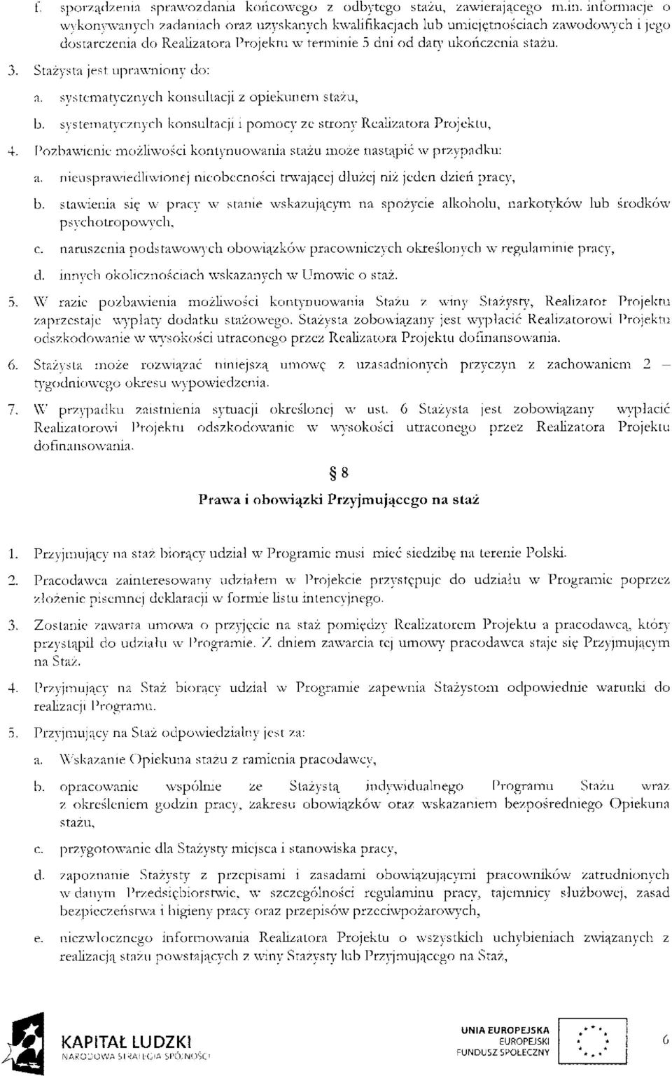 Stażysta jest uprawniony do: a. systematycznych konsultacji z opiekunem stażu, b. systematycznych konsultacji i pomocy ze strony Realizatora Projektu, 4.