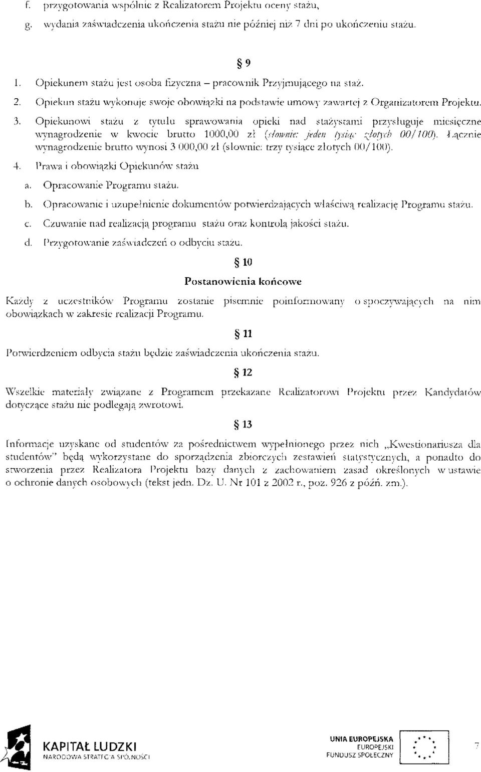 Opiekunowi stażu z tytułu sprawowania opieki nad stażystami przysługuje miesięczne wynagrodzenie w kwocie brutto 1000,00 zł [słownie: jeden tysiąc 00/100).